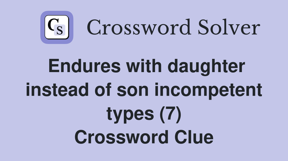 Endures with daughter instead of son types (7) Crossword